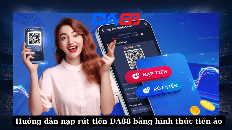 DA88 Hướng dẫn nạp rút tiền DA88 bằng hình thức tiền ảo
